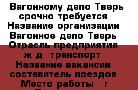 Вагонному депо Тверь срочно требуется › Название организации ­ Вагонное депо Тверь › Отрасль предприятия ­ ж.д. транспорт › Название вакансии ­ составитель поездов › Место работы ­ г. Тверь ул. 1-я Желтиковская д. 5 › Минимальный оклад ­ 35 000 › Возраст от ­ 25 › Возраст до ­ 55 - Тверская обл., Тверь г. Работа » Вакансии   . Тверская обл.,Тверь г.